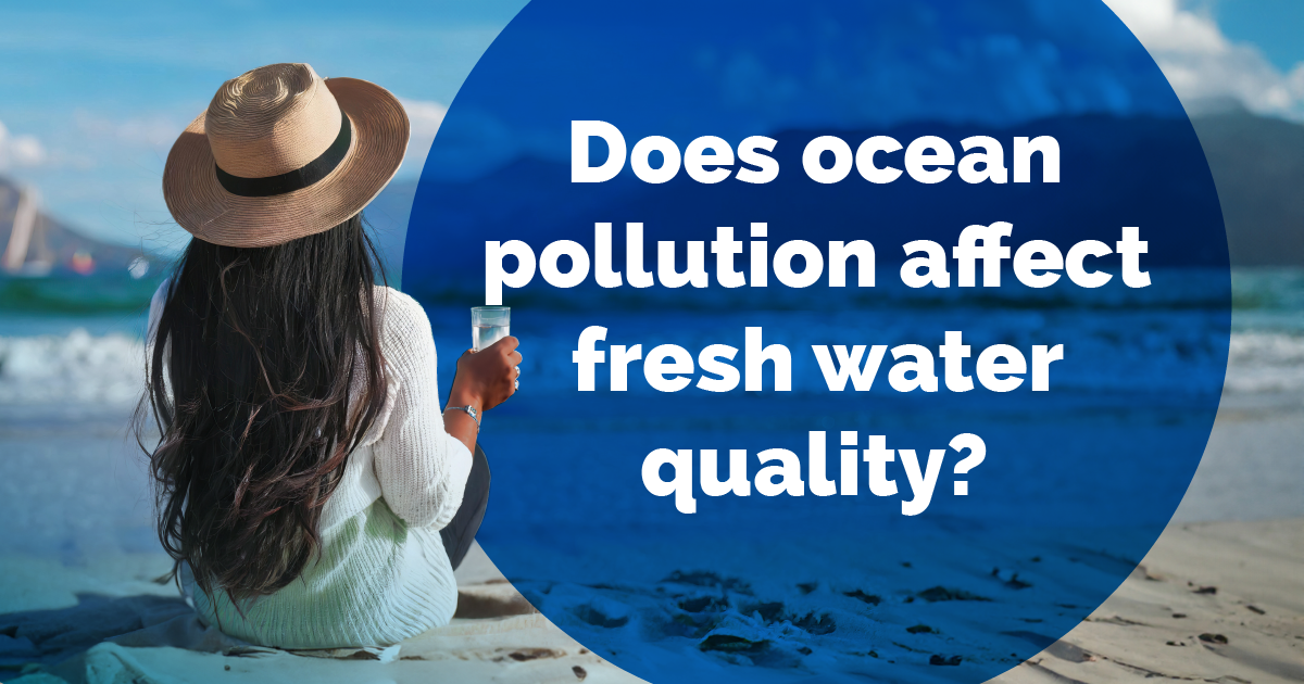 Can Ocean Pollution Affect Fresh Drinking Water?